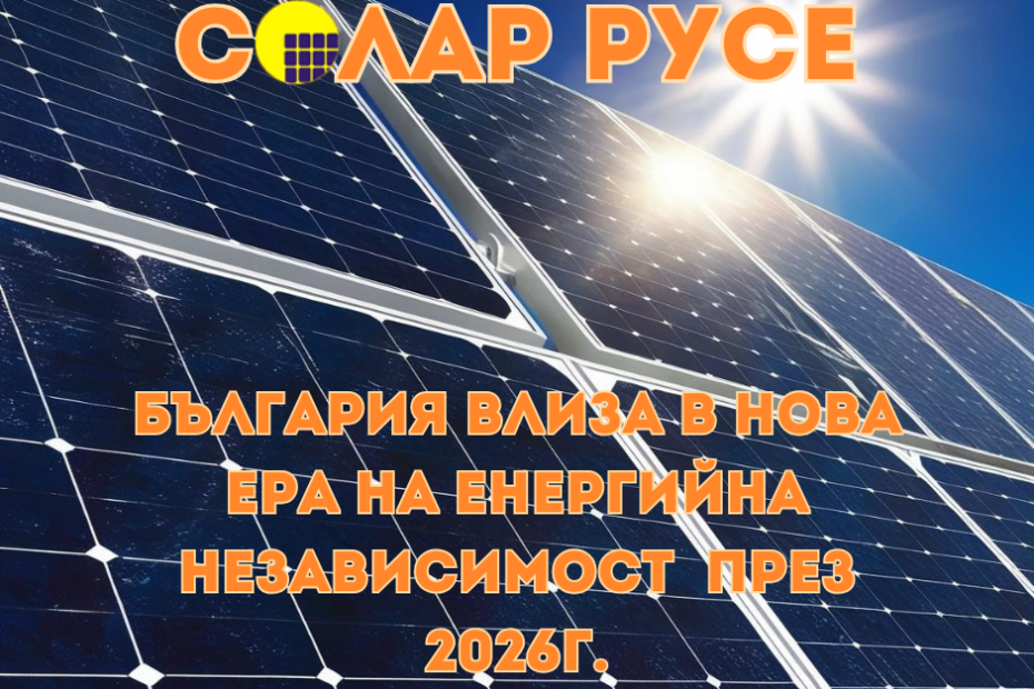 Соларен панел с текст - "Солар Русе" и "България влиза в нова ера на енергийна независимост през 2026г." (енергиен пазар)